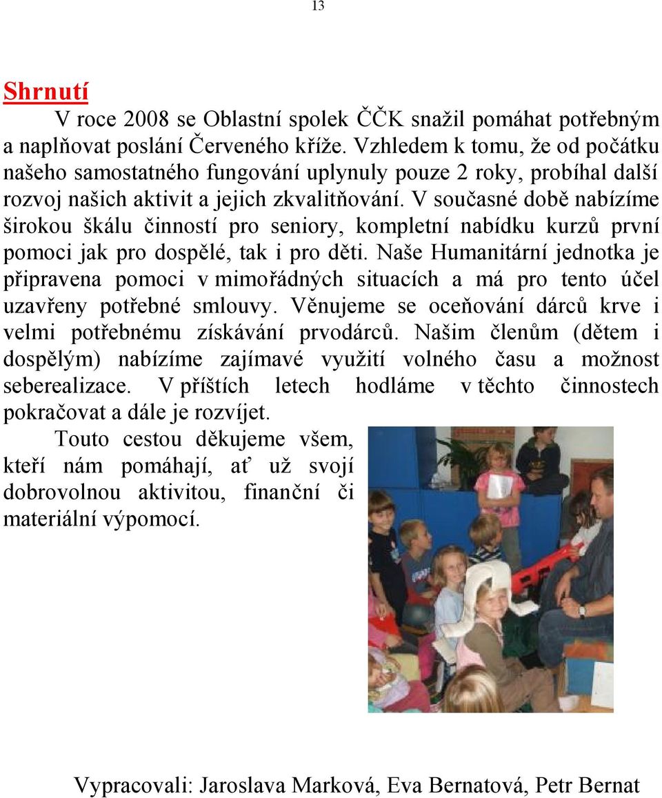 V současné době nabízíme širokou škálu činností pro seniory, kompletní nabídku kurzů první pomoci jak pro dospělé, tak i pro děti.