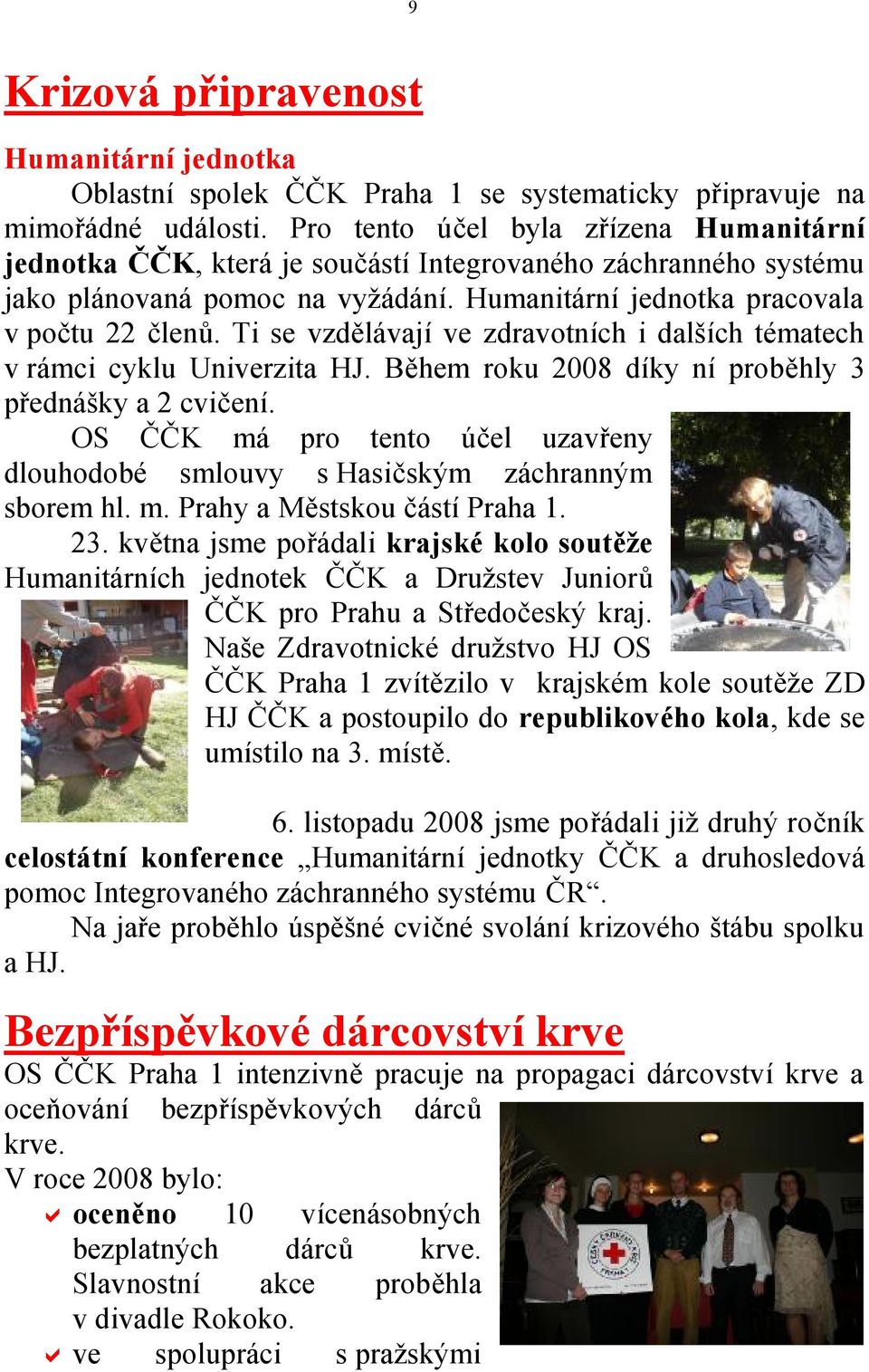 Ti se vzdělávají ve zdravotních i dalších tématech v rámci cyklu Univerzita HJ. Během roku 2008 díky ní proběhly 3 přednášky a 2 cvičení.