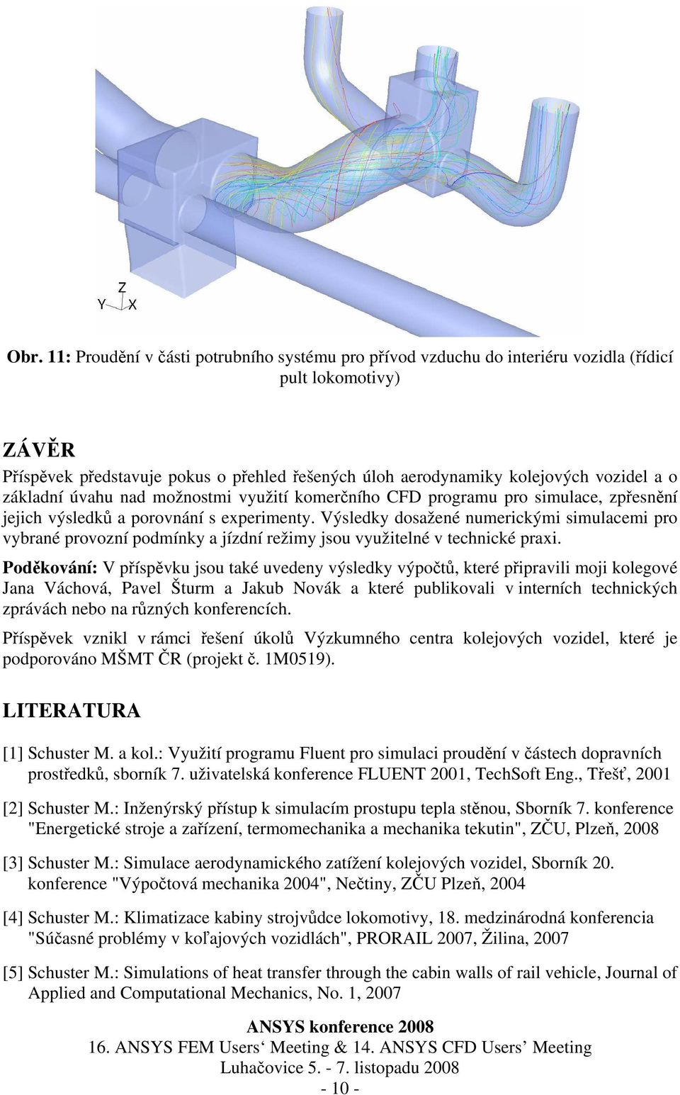 Výsledky dosažené numerickými simulacemi pro vybrané provozní podmínky a jízdní režimy jsou využitelné v technické praxi.