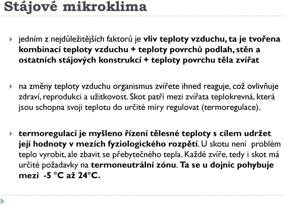 Skot patří mezi zvířata teplokrevná, která jsou schopna svoji teplotu do určité míry regulovat (termoregulace).