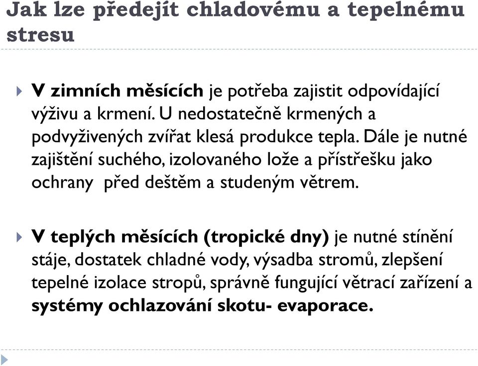 Dále je nutné zajištění suchého, izolovaného lože a přístřešku jako ochrany před deštěm a studeným větrem.