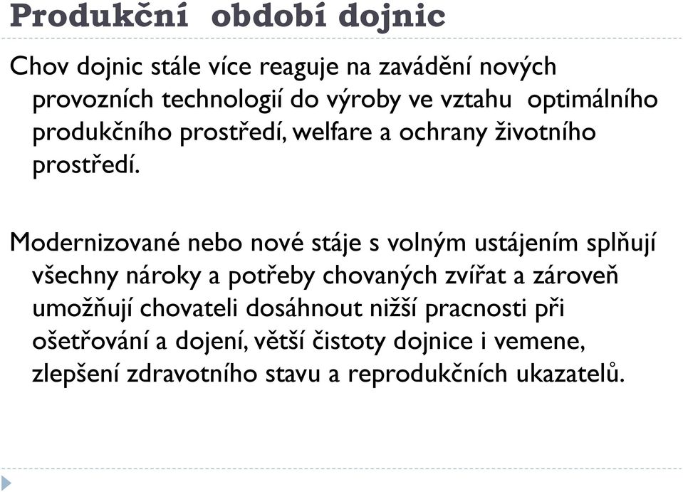 Modernizované nebo nové stáje s volným ustájením splňují všechny nároky a potřeby chovaných zvířat a zároveň