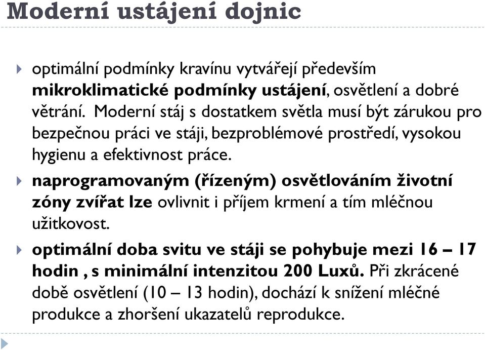 naprogramovaným (řízeným) osvětlováním životní zóny zvířat lze ovlivnit i příjem krmení a tím mléčnou užitkovost.