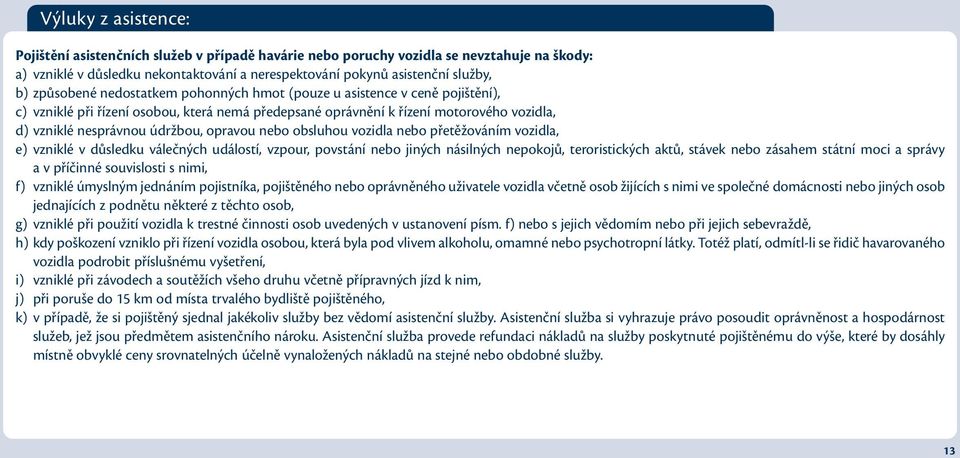 opravou nebo obsluhou vozidla nebo přetěžováním vozidla, e) vzniklé v důsledku válečných událostí, vzpour, povstání nebo jiných násilných nepokojů, teroristických aktů, stávek nebo zásahem státní