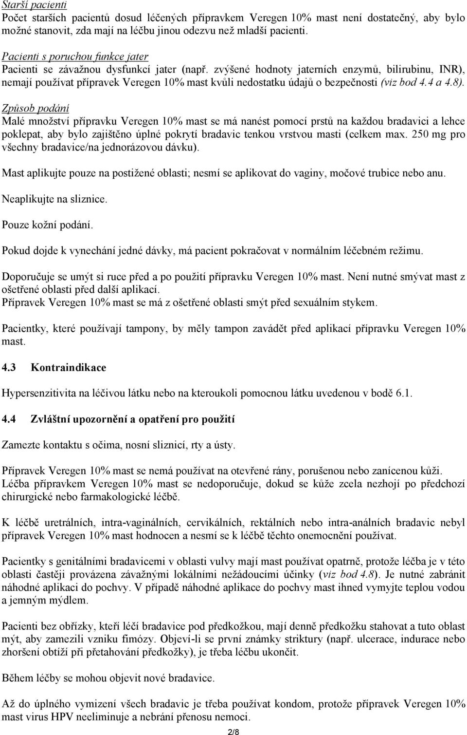 zvýšené hodnoty jaterních enzymů, bilirubinu, INR), nemají používat přípravek Veregen 10% mast kvůli nedostatku údajů o bezpečnosti (viz bod 4.4 a 4.8).