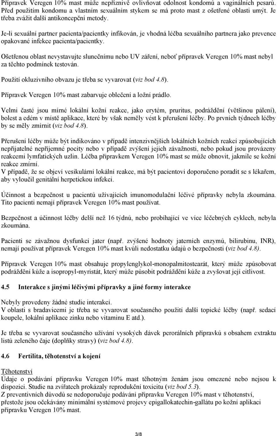 Ošetřenou oblast nevystavujte slunečnímu nebo UV záření, neboť přípravek Veregen 10% mast nebyl za těchto podmínek testován. Použití okluzivního obvazu je třeba se vyvarovat (viz bod 4.8).