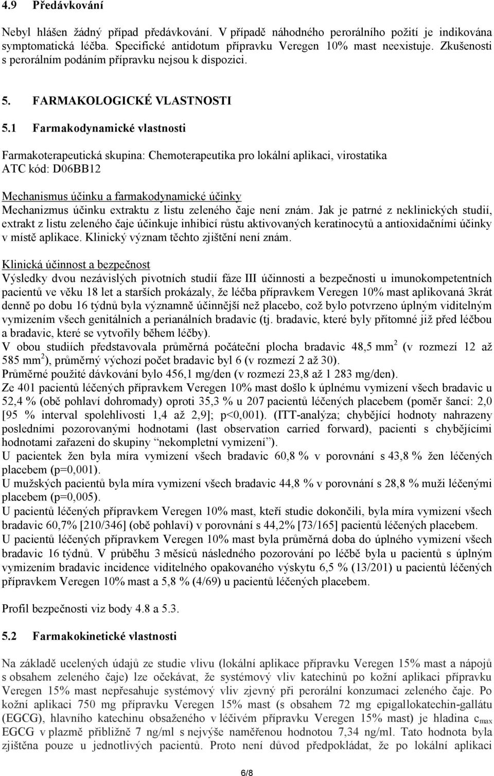 1 Farmakodynamické vlastnosti Farmakoterapeutická skupina: Chemoterapeutika pro lokální aplikaci, virostatika ATC kód: D06BB12 Mechanismus účinku a farmakodynamické účinky Mechanizmus účinku extraktu