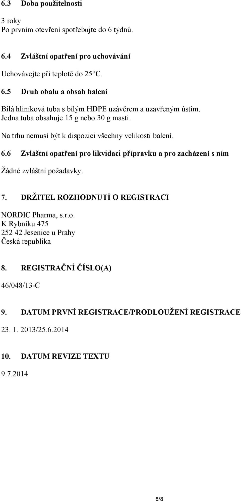 6 Zvláštní opatření pro likvidaci přípravku a pro zacházení s ním Žádné zvláštní požadavky. 7. DRŽITEL ROZHODNUTÍ O REGISTRACI NORDIC Pharma, s.r.o. K Rybníku 475 252 42 Jesenice u Prahy Česká republika 8.