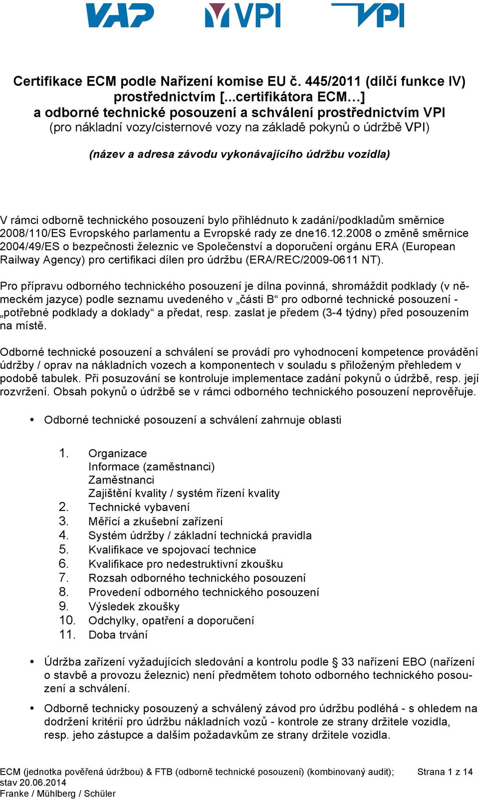 vozidla) V rámci odborně technického posouzení bylo přihlédnuto k zadání/podkladům směrnice 2008/110/ES Evropského parlamentu a Evropské rady ze dne16.12.