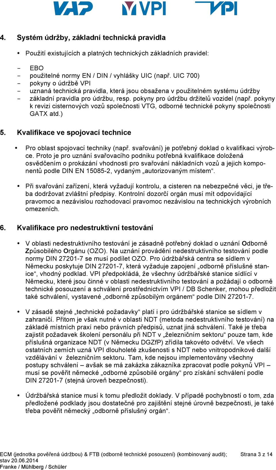 pokyny k revizi cisternových vozů společnosti VTG, odborné technické pokyny společnosti GATX atd.) 5. Kvalifikace ve spojovací technice Pro oblast spojovací techniky (např.