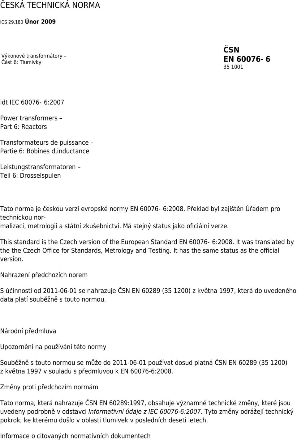 Leistungstransformatoren Teil 6: Drosselspulen Tato norma je českou verzí evropské normy EN 60076-6:2008. Překlad byl zajištěn Úřadem pro technickou normalizaci, metrologii a státní zkušebnictví.