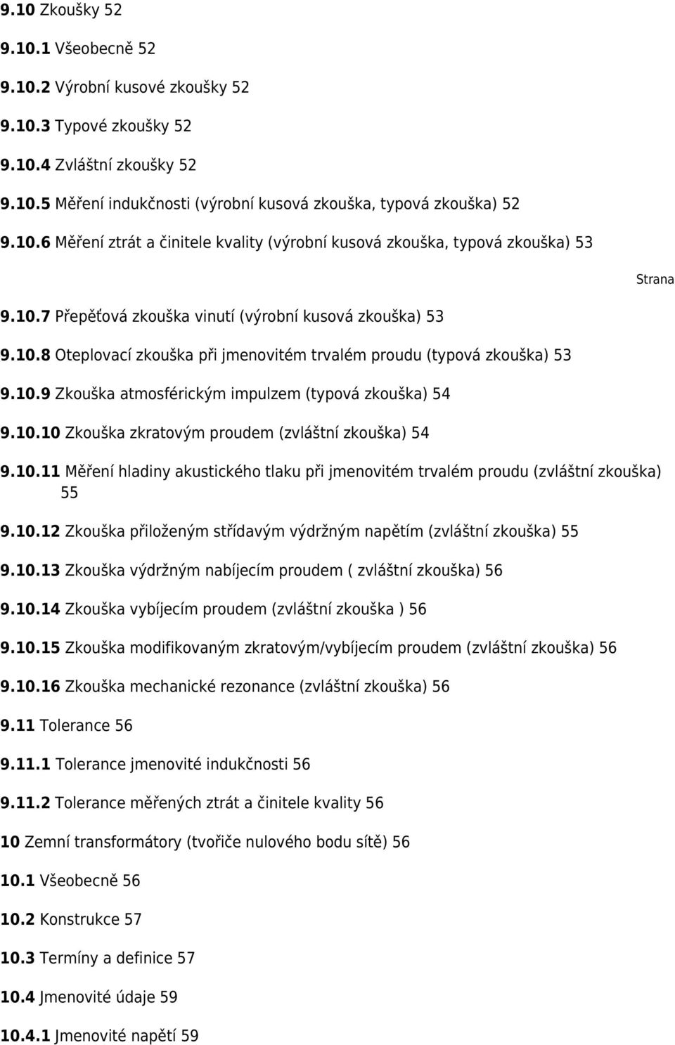 10.11 Měření hladiny akustického tlaku při jmenovitém trvalém proudu (zvláštní zkouška) 55 9.10.12 Zkouška přiloženým střídavým výdržným napětím (zvláštní zkouška) 55 9.10.13 Zkouška výdržným nabíjecím proudem ( zvláštní zkouška) 56 9.