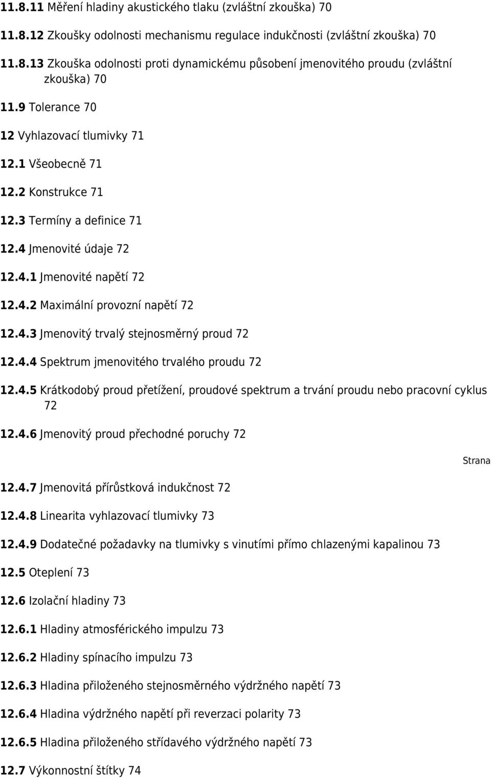 4.4 Spektrum jmenovitého trvalého proudu 72 12.4.5 Krátkodobý proud přetížení, proudové spektrum a trvání proudu nebo pracovní cyklus 72 12.4.6 Jmenovitý proud přechodné poruchy 72 12.4.7 Jmenovitá přírůstková indukčnost 72 12.