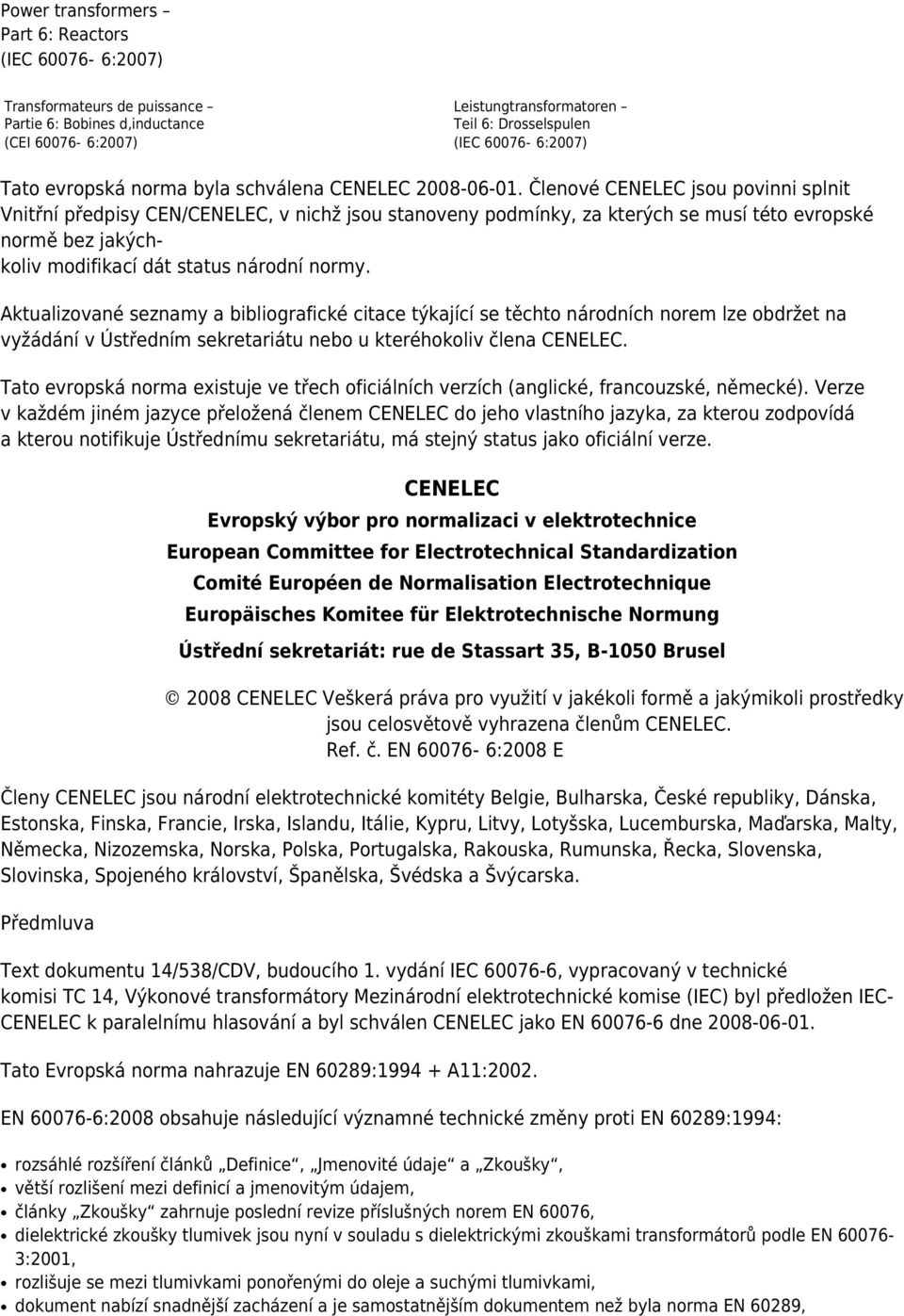 Členové CENELEC jsou povinni splnit Vnitřní předpisy CEN/CENELEC, v nichž jsou stanoveny podmínky, za kterých se musí této evropské normě bez jakýchkoliv modifikací dát status národní normy.