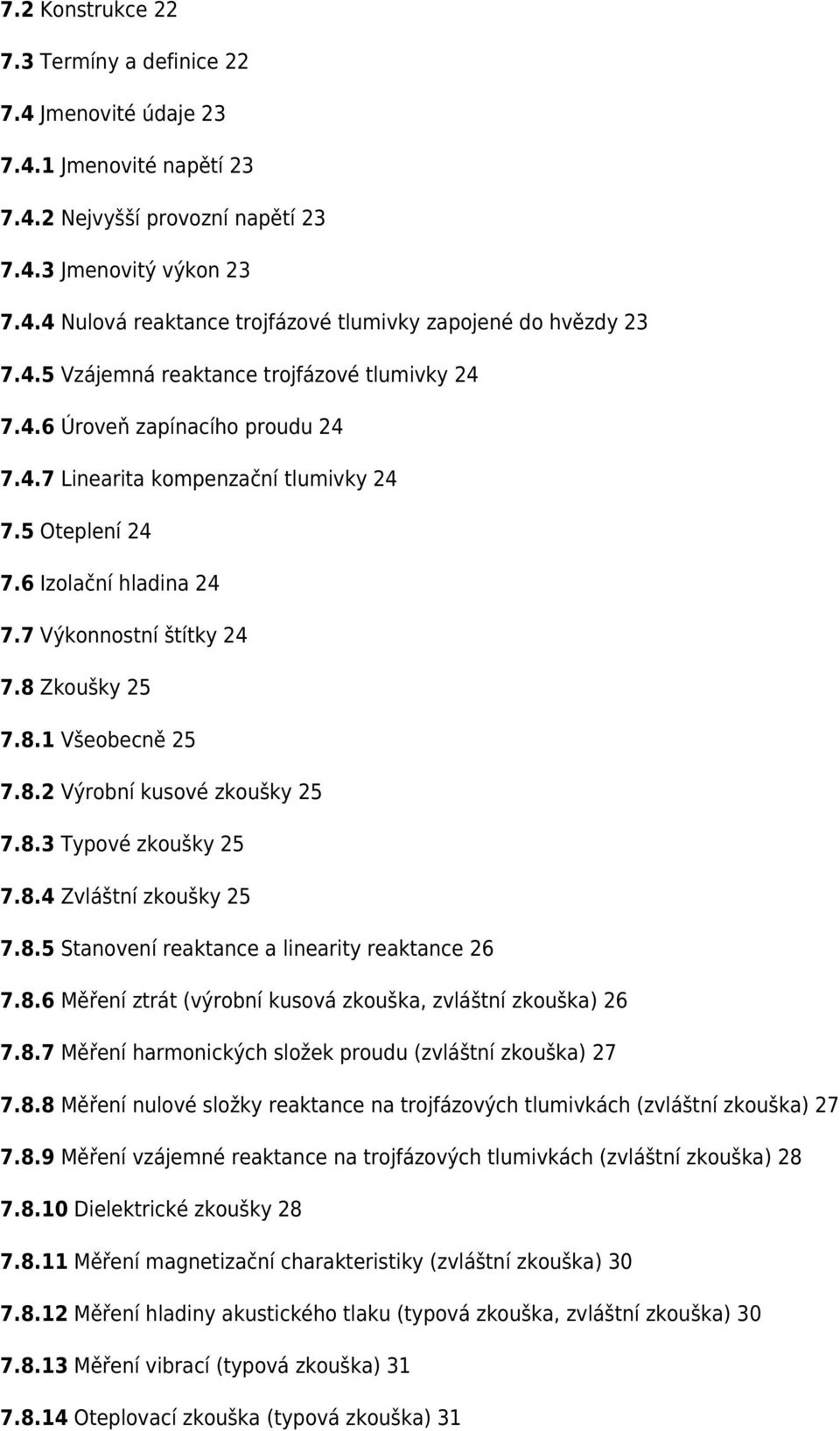 8 Zkoušky 25 7.8.1 Všeobecně 25 7.8.2 Výrobní kusové zkoušky 25 7.8.3 Typové zkoušky 25 7.8.4 Zvláštní zkoušky 25 7.8.5 Stanovení reaktance a linearity reaktance 26 7.8.6 Měření ztrát (výrobní kusová zkouška, zvláštní zkouška) 26 7.