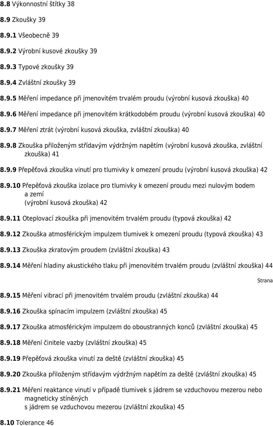 9.9 Přepěťová zkouška vinutí pro tlumivky k omezení proudu (výrobní kusová zkouška) 42 8.9.10 Přepěťová zkouška izolace pro tlumivky k omezení proudu mezi nulovým bodem a zemí (výrobní kusová zkouška) 42 8.