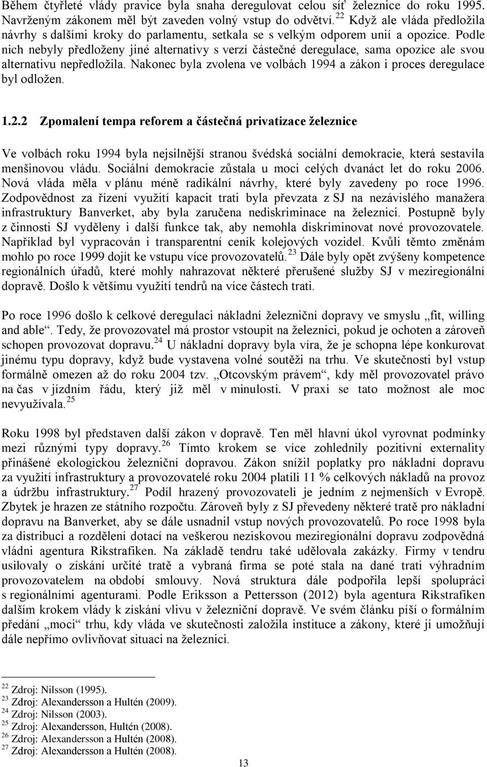 Podle nich nebyly předloženy jiné alternativy s verzí částečné deregulace, sama opozice ale svou alternativu nepředložila. Nakonec byla zvolena ve volbách 1994 a zákon i proces deregulace byl odložen.