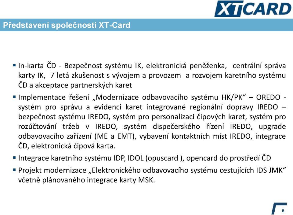 systém pro personalizaci čipových karet, systém pro rozúčtování tržeb v IREDO, systém dispečerského řízení IREDO, upgrade odbavovacího zařízení (ME a EMT), vybavení kontaktních míst IREDO, integrace