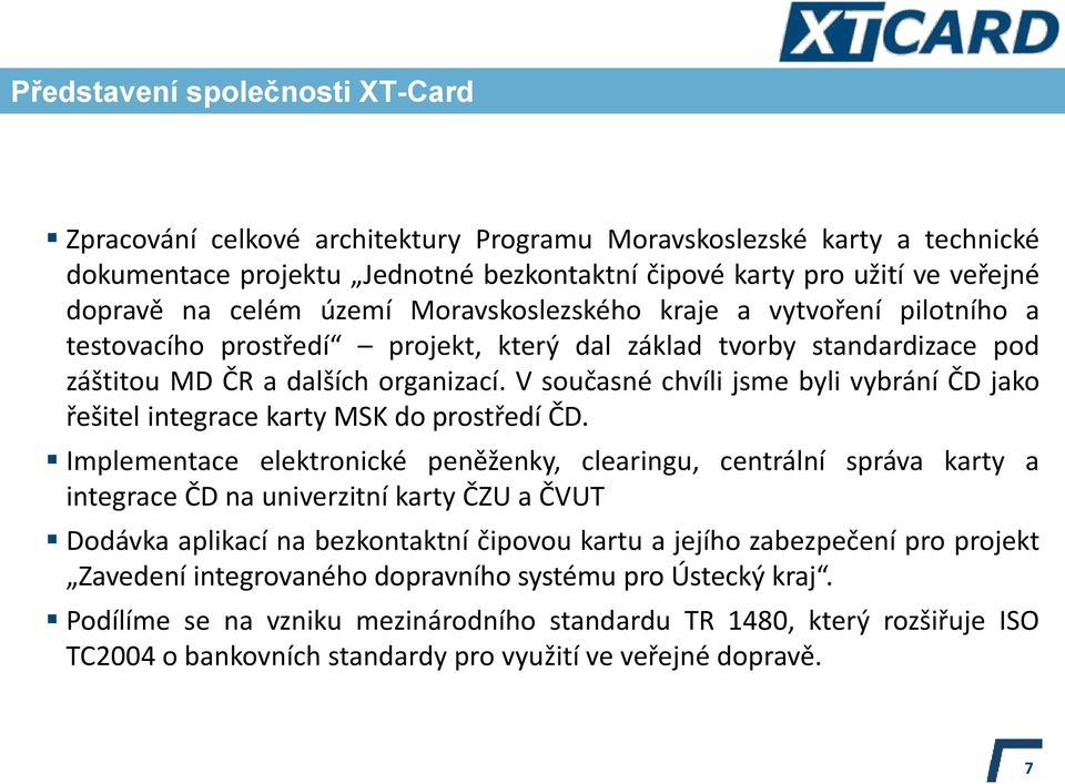 V současné chvíli jsme byli vybrání ČD jako řešitel integrace karty MSK do prostředí ČD.
