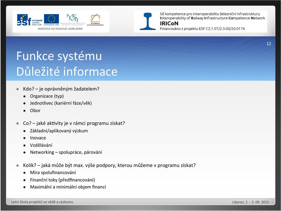 l l l l Základní/aplikovaný výzkum Inovace Vzdělávání Networking spolupráce, párování Kolik? jaká může být max.