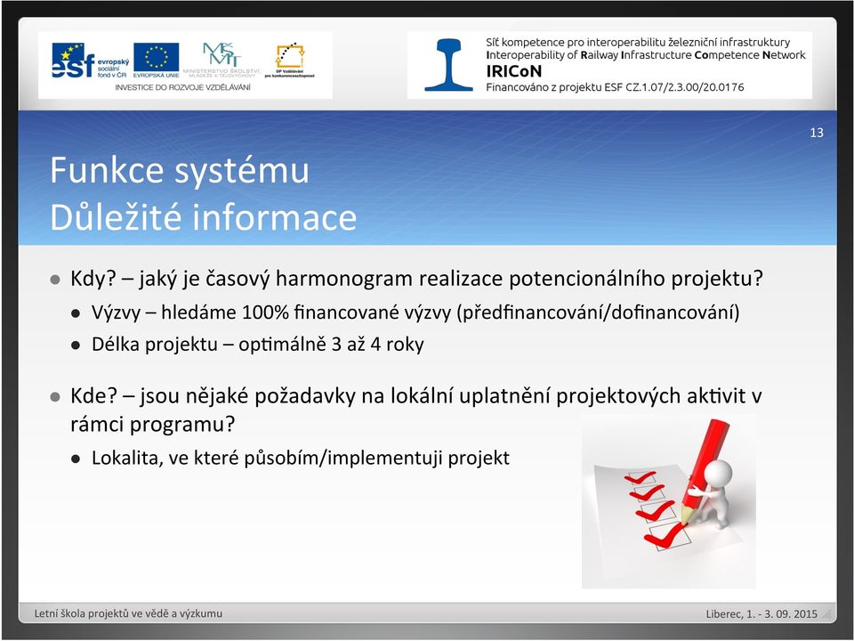 l Výzvy hledáme 100% financované výzvy (předfinancování/dofinancování) l Délka projektu opjmálně 3 až 4