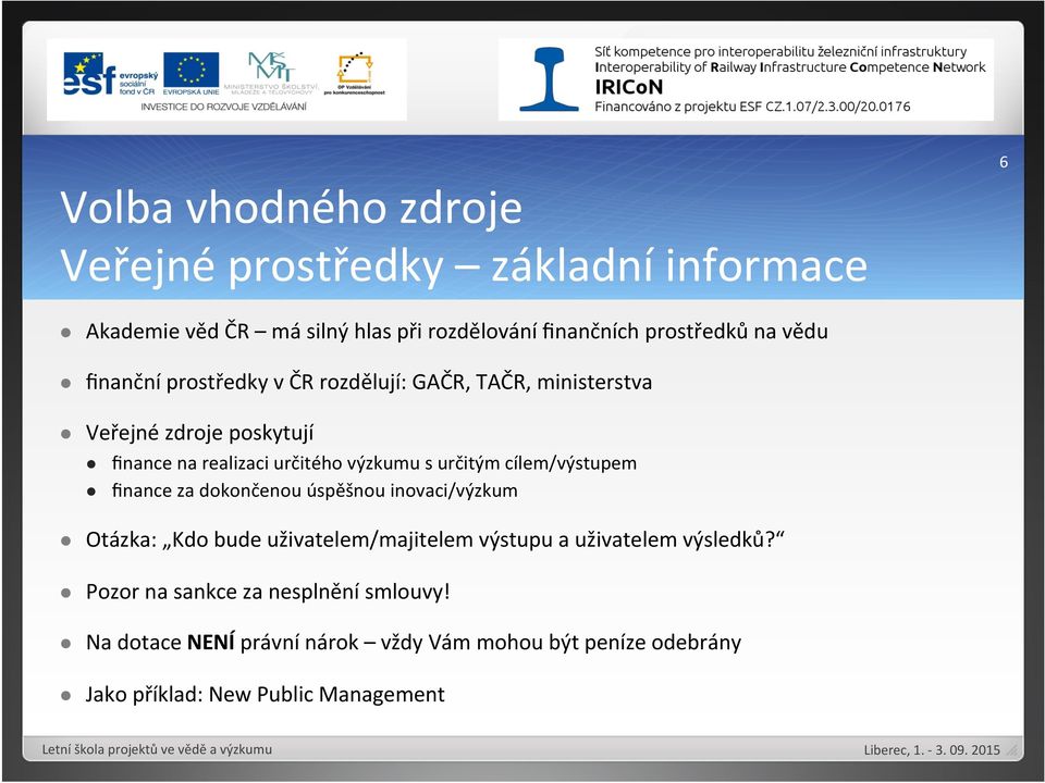 za dokončenou úspěšnou inovaci/výzkum l Otázka: Kdo bude uživatelem/majitelem výstupu a uživatelem výsledků? l Pozor na sankce za nesplnění smlouvy!