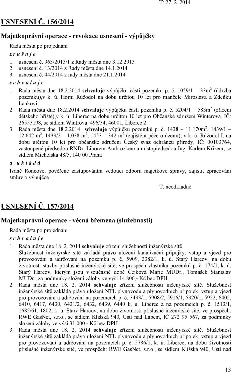 Horní Růžodol na dobu určitou 10 let pro manžele Miroslava a Zdeňku Lankovi, 2. Rada města dne 18.2.2014 výpůjčku části pozemku p. č. 5204/1 583m 2 (zřízení dětského hřiště),v k. ú.