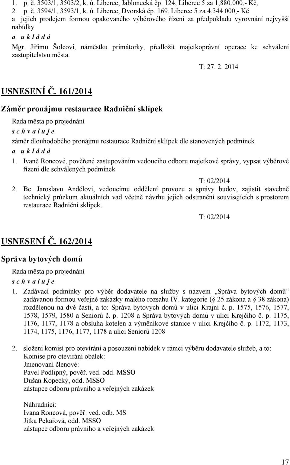 Jiřímu Šolcovi, náměstku primátorky, předložit majetkoprávní operace ke schválení zastupitelstvu města. T: 27. 2. 2014 USNESENÍ Č.