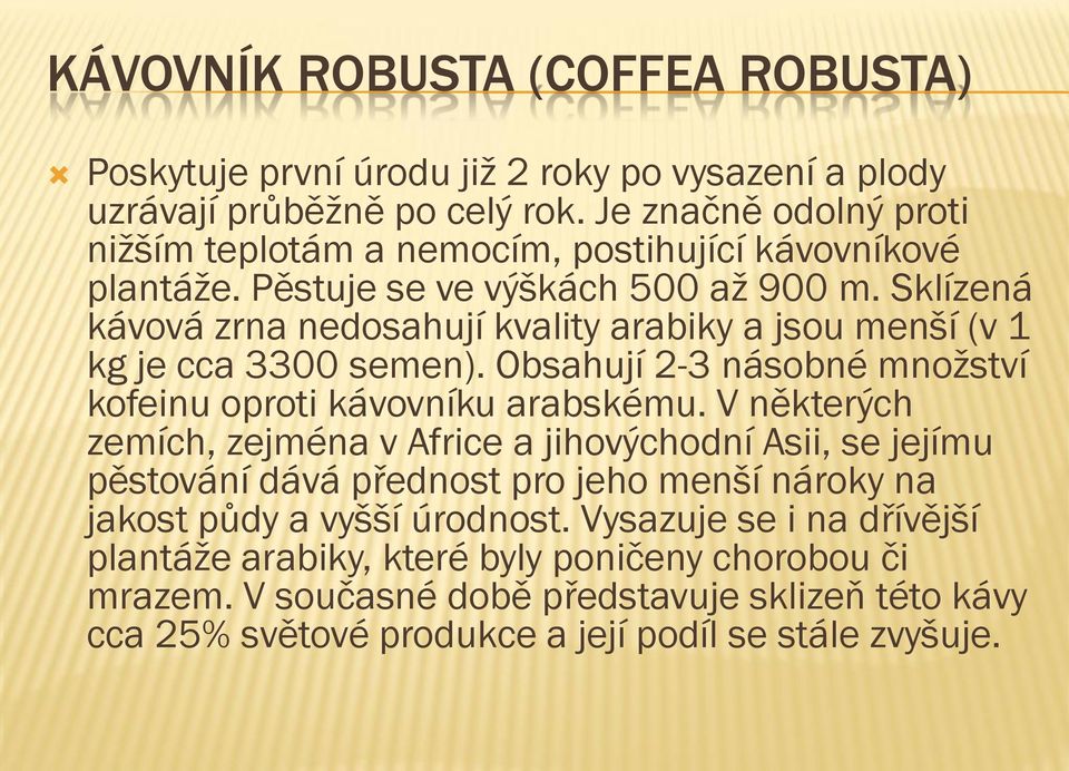 Sklízená kávová zrna nedosahují kvality arabiky a jsou menší (v 1 kg je cca 3300 semen). Obsahují 2-3 násobné množství kofeinu oproti kávovníku arabskému.