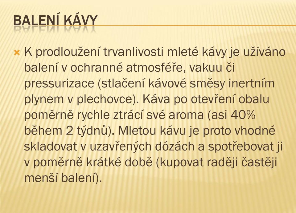 Káva po otevření obalu poměrně rychle ztrácí své aroma (asi 40% během 2 týdnů).