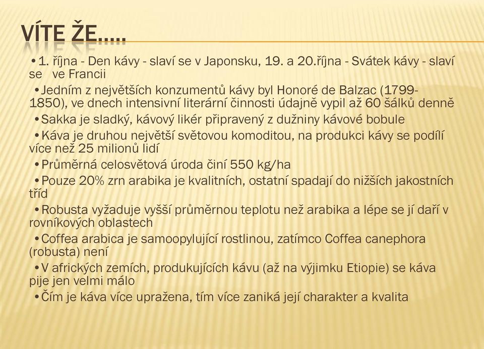 kávový likér připravený z dužniny kávové bobule Káva je druhou největší světovou komoditou, na produkci kávy se podílí více než 25 milionů lidí Průměrná celosvětová úroda činí 550 kg/ha Pouze 20% zrn