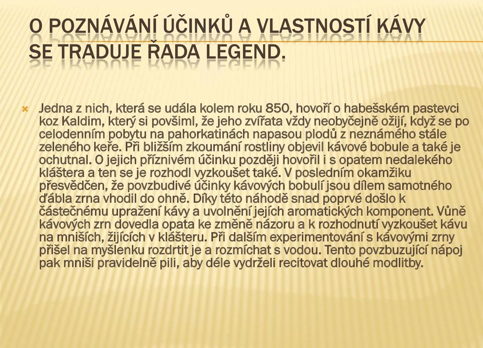 plodů z neznámého stále zeleného keře. Při bližším zkoumání rostliny objevil kávové bobule a také je ochutnal.