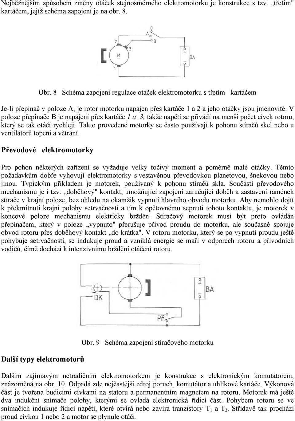 V poloze přepínače B je napájení přes kartáče 1 a 3, takže napětí se přivádí na menší počet cívek rotoru, který se tak otáčí rychleji.