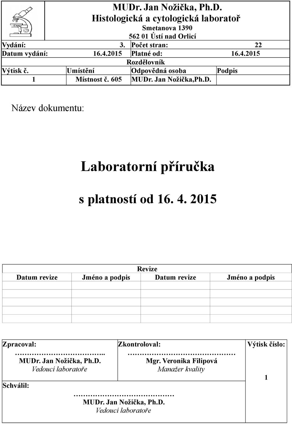 4. 2015 Revize Datum revize Jméno a podpis Datum revize Jméno a podpis Zpracoval:.. MUDr. Jan Nožička, Ph.D. Vedoucí e Schválil: Zkontroloval: Mgr.