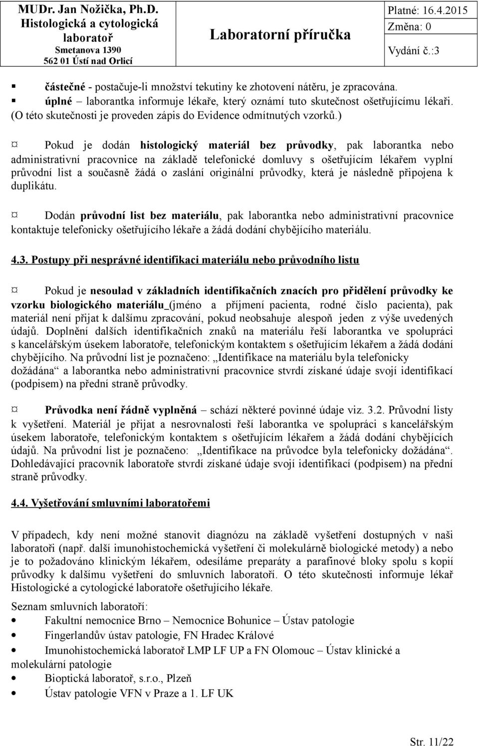 ) Pokud je dodán histologický materiál bez průvodky, pak laborantka nebo administrativní pracovnice na základě telefonické domluvy s ošetřujícím lékařem vyplní průvodní list a současně žádá o zaslání