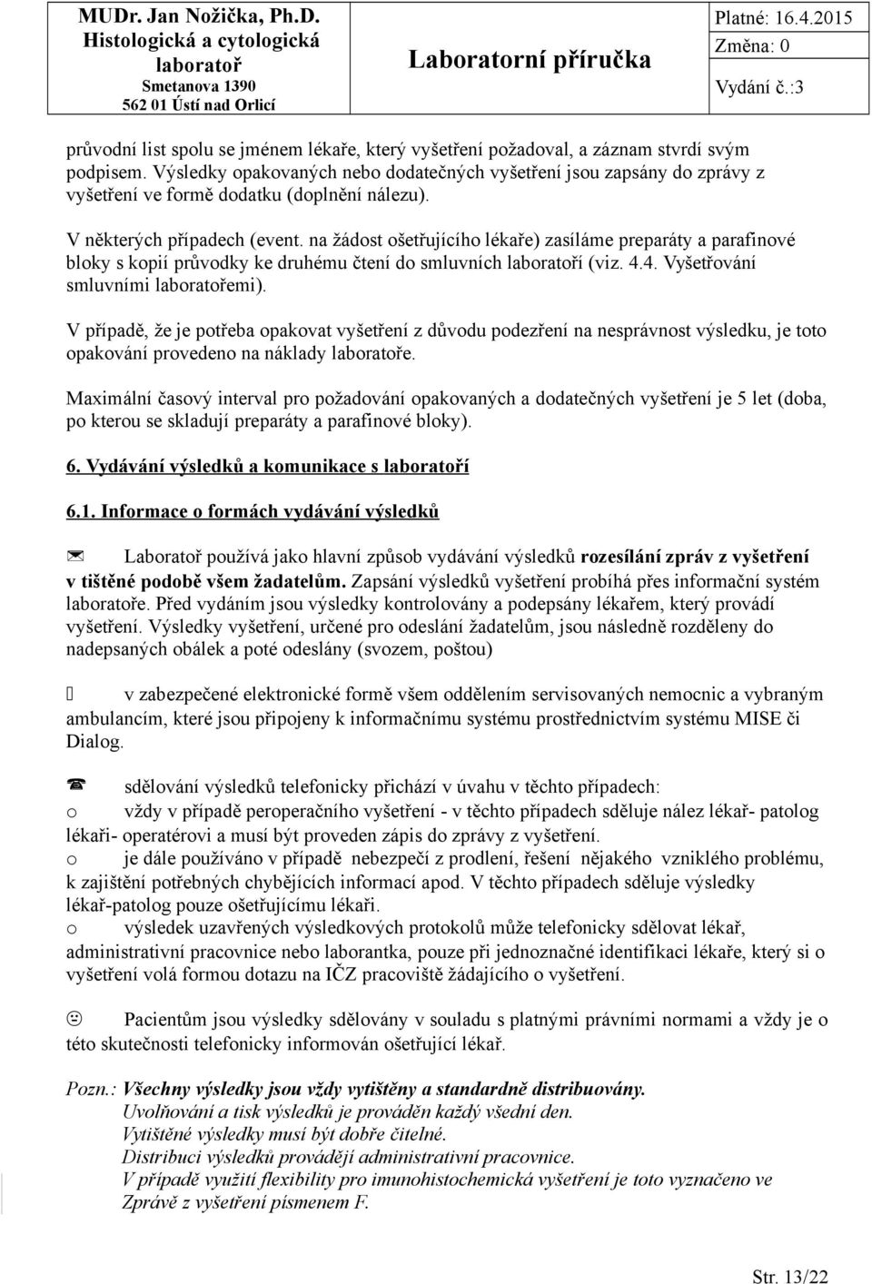 na žádost ošetřujícího lékaře) zasíláme preparáty a parafinové bloky s kopií průvodky ke druhému čtení do smluvních í (viz. 4.4. Vyšetřování smluvními emi).