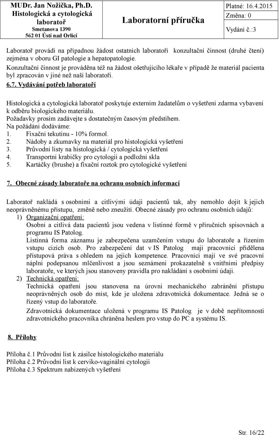 Vydávání potřeb í poskytuje externím žadatelům o vyšetření zdarma vybavení k odběru biologického materiálu. Požadavky prosím zadávejte s dostatečným časovým předstihem. Na požádání dodáváme: 1.