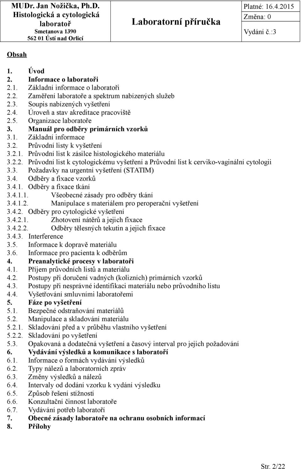 3. Požadavky na urgentní vyšetření (STATIM) 3.4. Odběry a fixace vzorků 3.4.1. Odběry a fixace tkání 3.4.1.1. Všeobecné zásady pro odběry tkání 3.4.1.2.