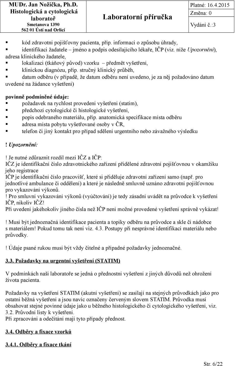 stručný klinický průběh, datum odběru (v případě, že datum odběru není uvedeno, je za něj požadováno datum uvedené na žádance vyšetření) povinně podmíněné údaje: požadavek na rychlost provedení