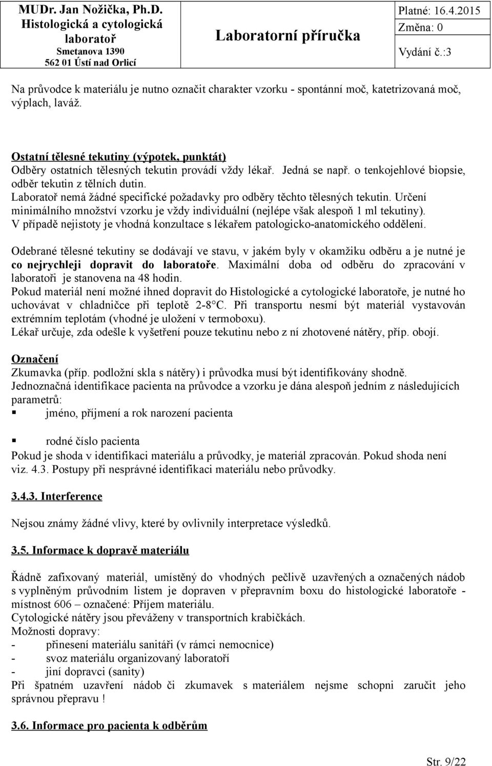 Laboratoř nemá žádné specifické požadavky pro odběry těchto tělesných tekutin. Určení minimálního množství vzorku je vždy individuální (nejlépe však alespoň 1 ml tekutiny).