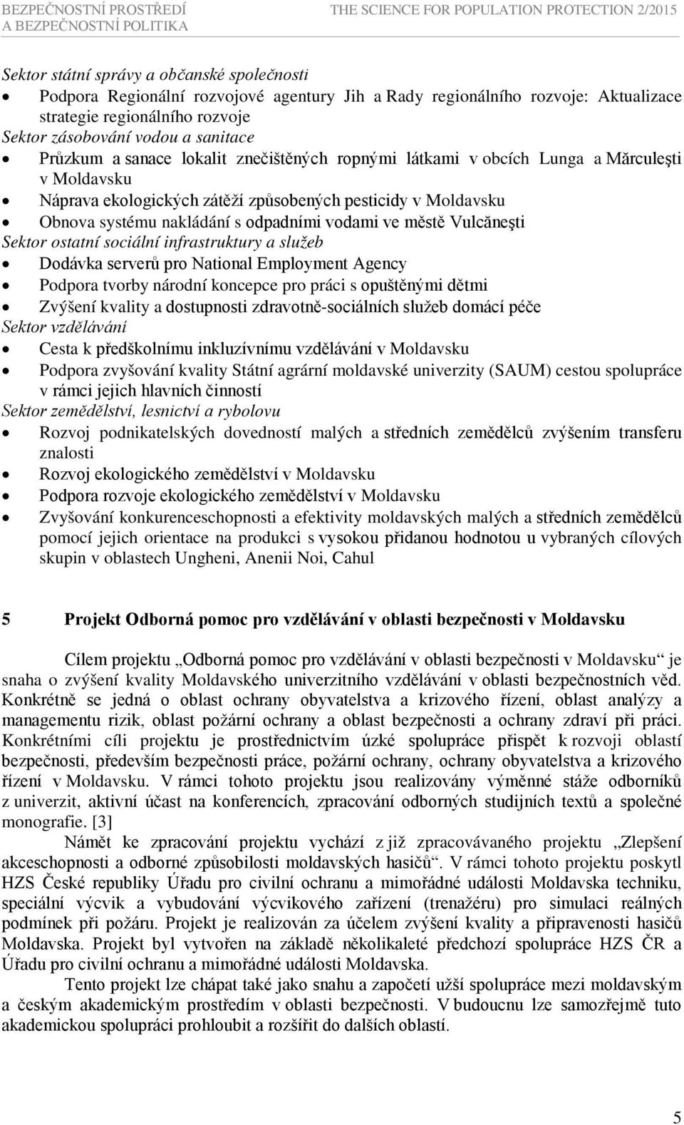 pesticidy v Moldavsku Obnova systému nakládání s odpadními vodami ve městě Vulcăneşti Sektor ostatní sociální infrastruktury a služeb Dodávka serverů pro National Employment Agency Podpora tvorby