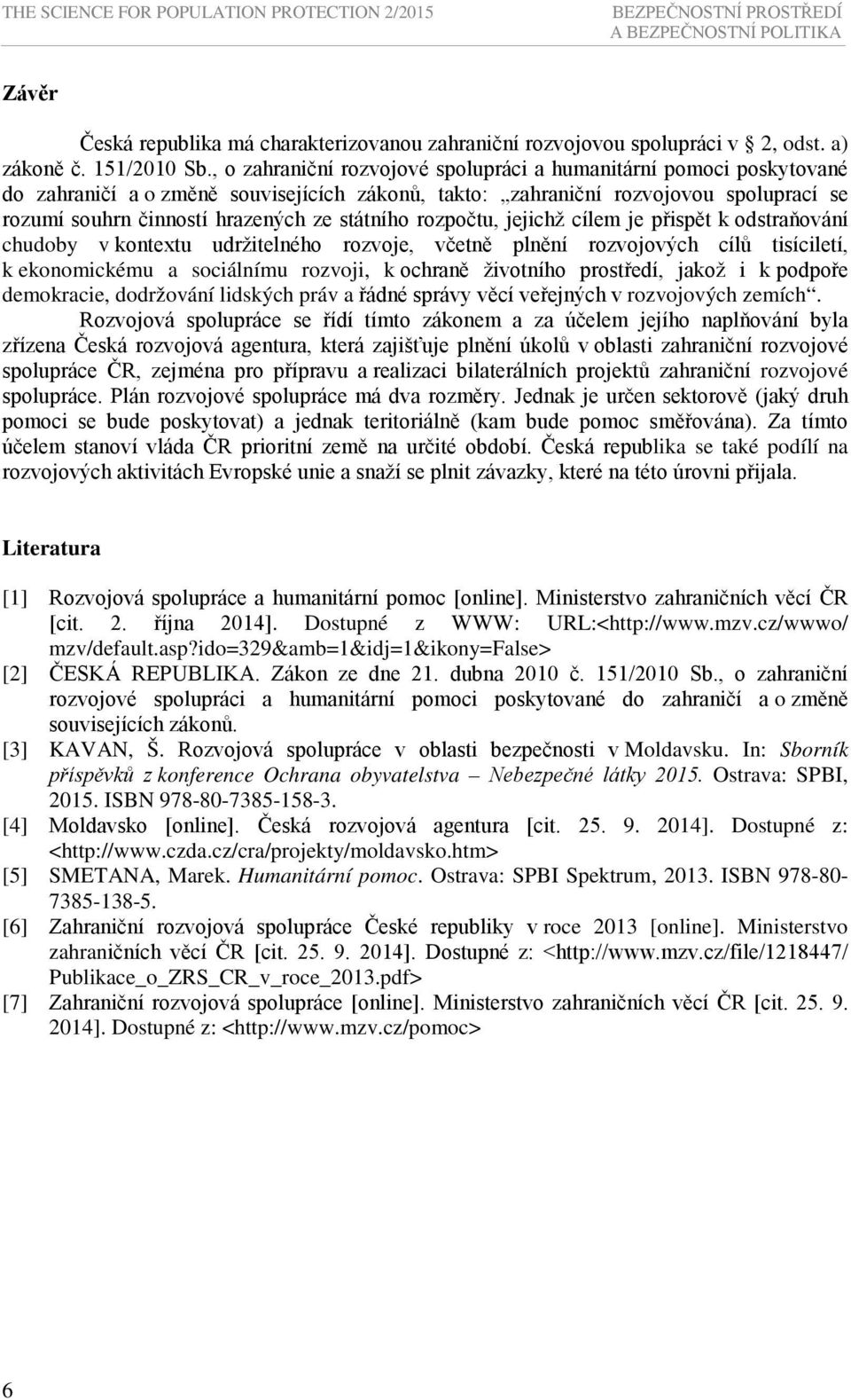 státního rozpočtu, jejichž cílem je přispět k odstraňování chudoby v kontextu udržitelného rozvoje, včetně plnění rozvojových cílů tisíciletí, k ekonomickému a sociálnímu rozvoji, k ochraně životního