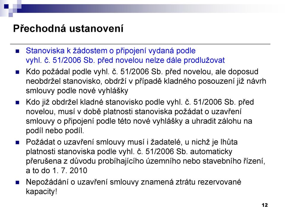 před novelou, ale doposud neobdržel stanovisko, obdrží v případě kladného posouzení již návrh smlouvy podle nové vyhlášky Kdo již obdržel kladné stanovisko podle vyhl. č. 51/2006 Sb.