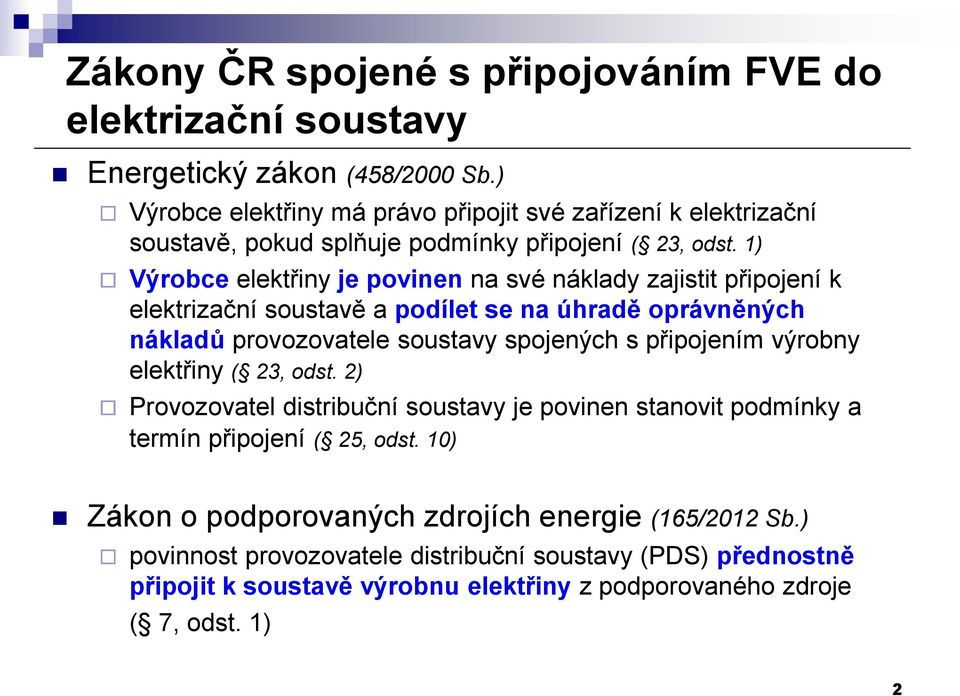 1) Výrobce elektřiny je povinen na své náklady zajistit připojení k elektrizační soustavě a podílet se na úhradě oprávněných nákladů provozovatele soustavy spojených s připojením