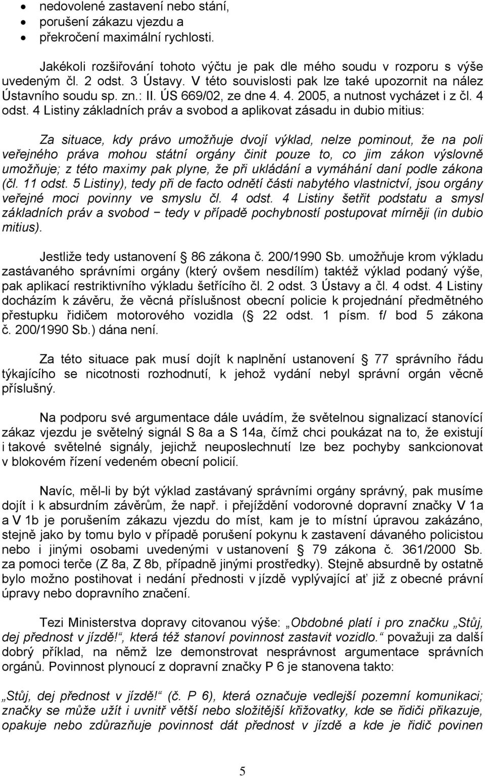 4 Listiny základních práv a svobod a aplikovat zásadu in dubio mitius: Za situace, kdy právo umožňuje dvojí výklad, nelze pominout, že na poli veřejného práva mohou státní orgány činit pouze to, co