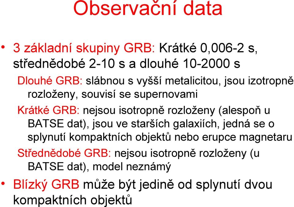 BATSE dat), jsou ve starších galaxiích, jedná se o splynutí kompaktních objektů nebo erupce magnetaru Střednědobé GRB: