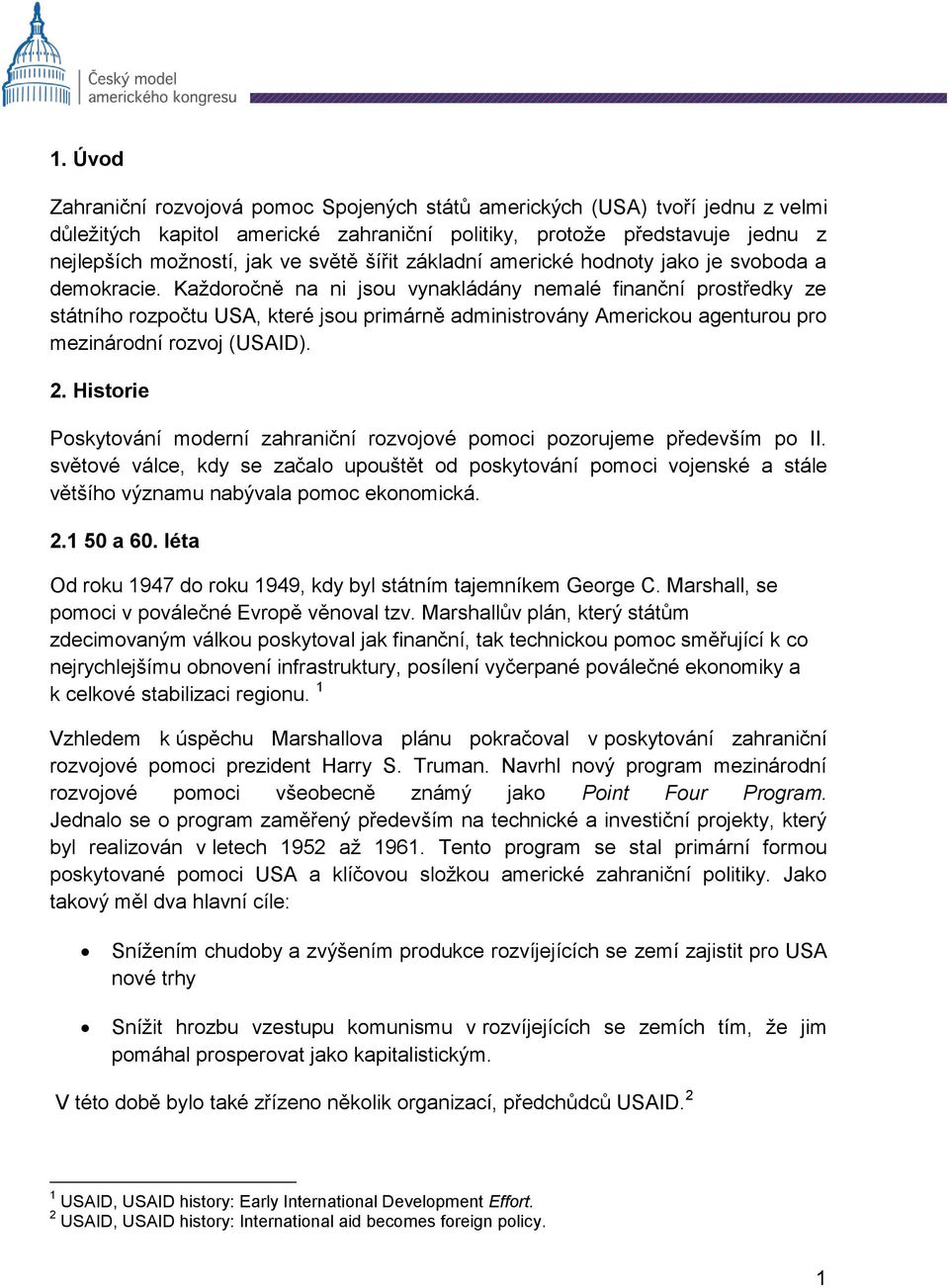 Každoročně na ni jsou vynakládány nemalé finanční prostředky ze státního rozpočtu USA, které jsou primárně administrovány Americkou agenturou pro mezinárodní rozvoj (USAID). 2.