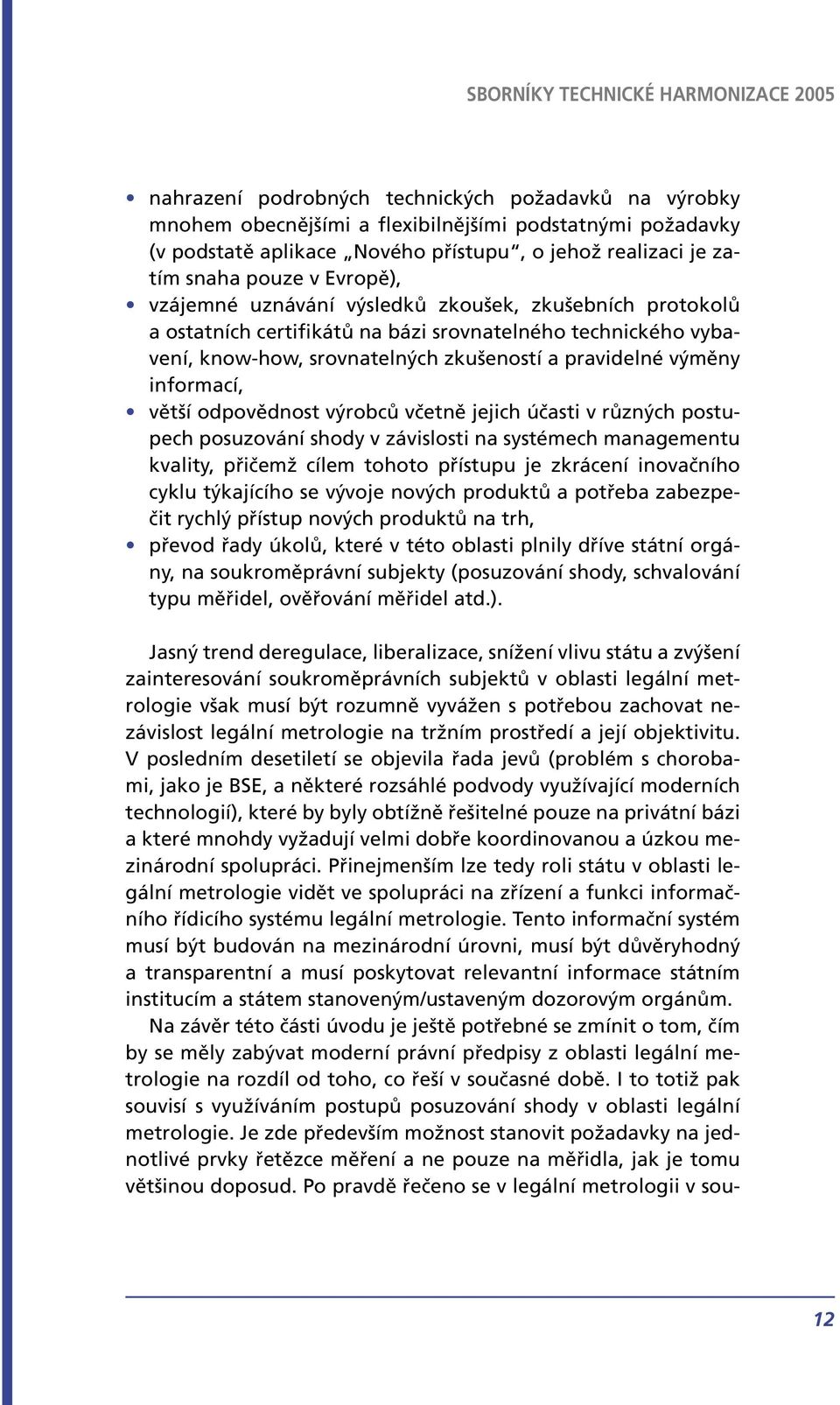 větší odpovědnost výrobců včetně jejich účasti v různých postupech posuzování shody v závislosti na systémech managementu kvality, přičemž cílem tohoto přístupu je zkrácení inovačního cyklu