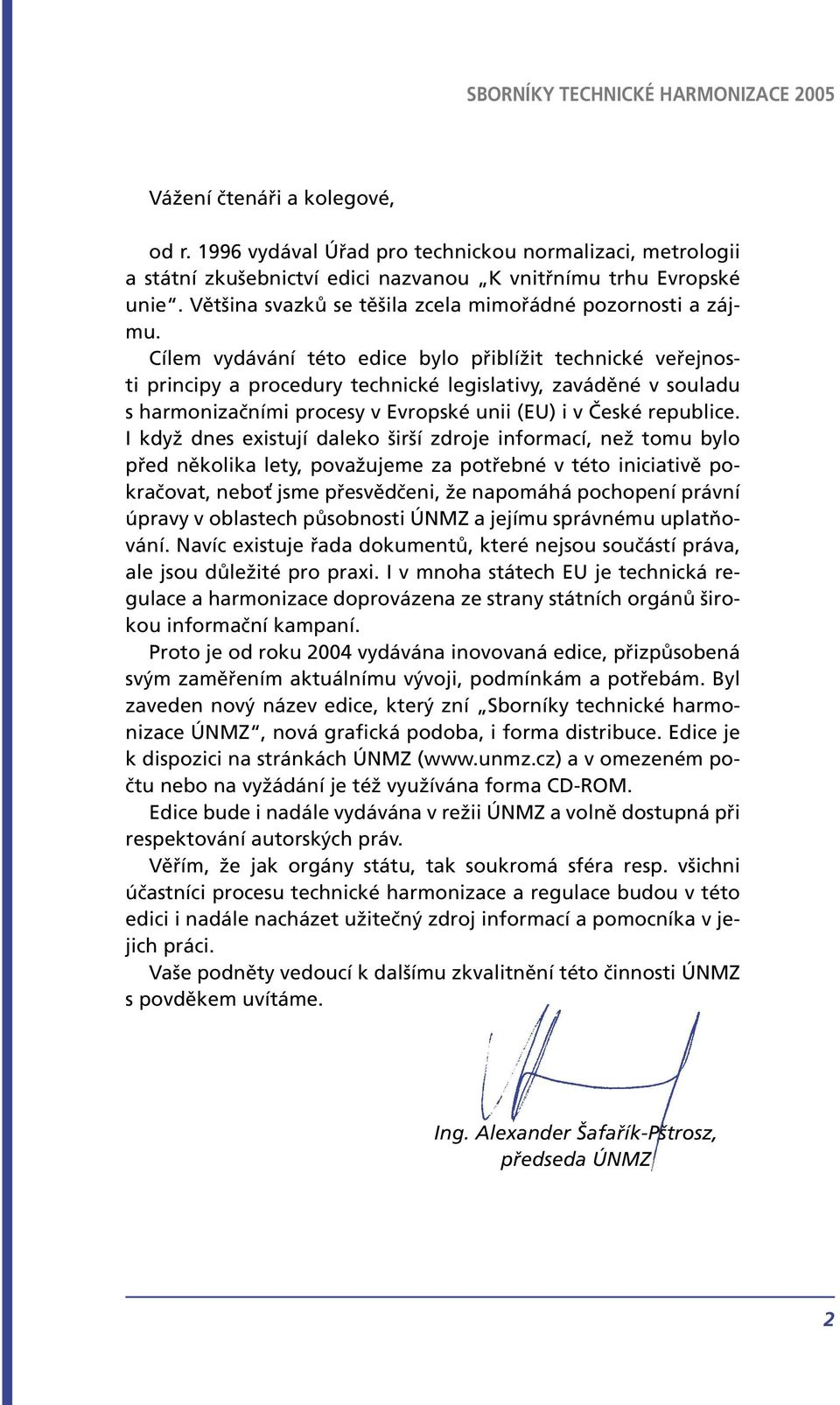 Cílem vydávání této edice bylo přiblížit technické veřejnosti principy a procedury technické legislativy, zaváděné v souladu s harmonizačními procesy v Evropské unii (EU) i v České republice.