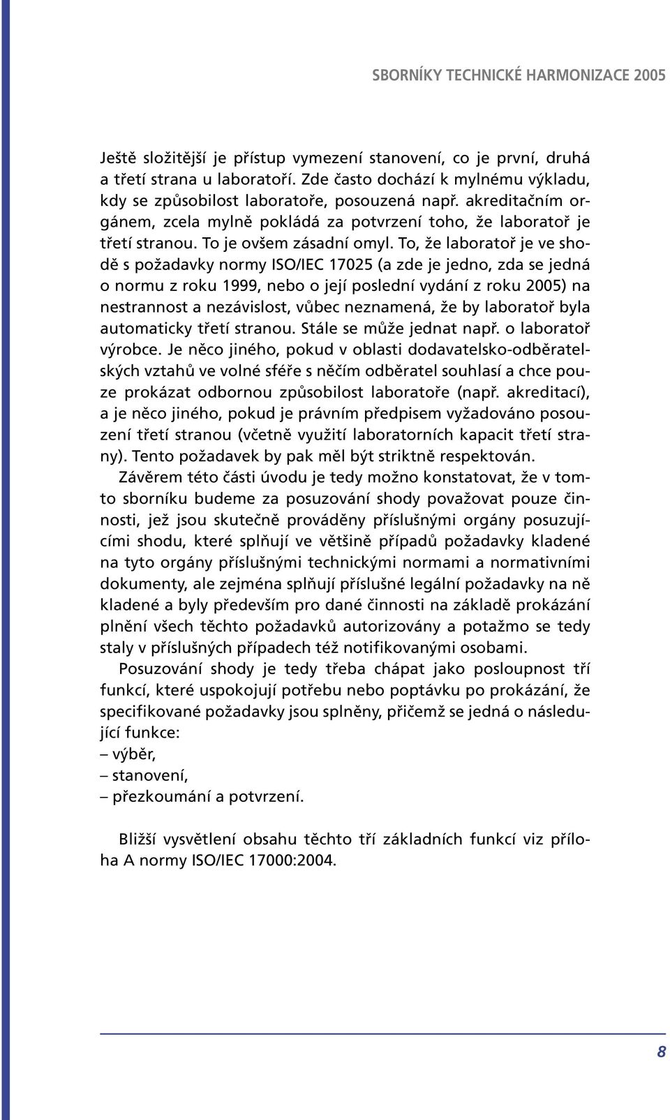 To, že laboratoř je ve shodě s požadavky normy ISO/IEC 17025 (a zde je jedno, zda se jedná o normu z roku 1999, nebo o její poslední vydání z roku 2005) na nestrannost a nezávislost, vůbec neznamená,